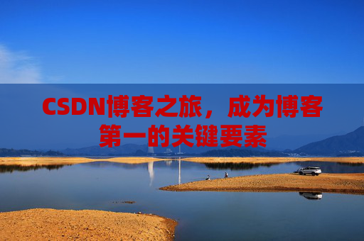 CSDN博客之旅，成为博客第一的关键要素